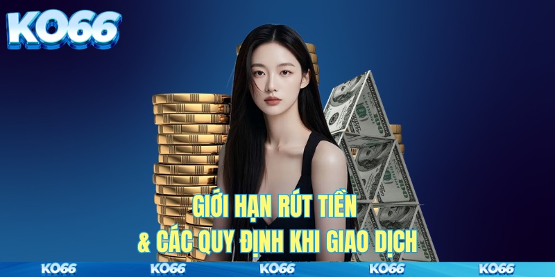 Giới hạn rút tiền & các quy định khi giao dịch