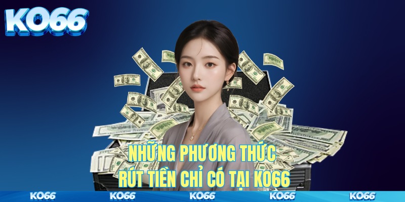 Những phương thức rút tiền chỉ có tại KO66