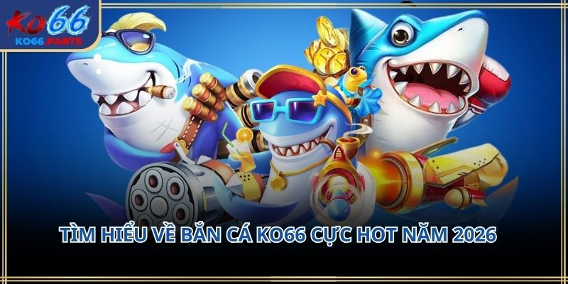 Bắn cá KO66 – Trải nghiệm giải trí sinh động