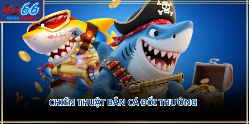 Chiến thuật bắn cá đổi thưởng KO66: Cách chơi 2026