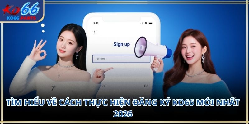 Đăng ký ko66: Hướng dẫn chi tiết dễ hiểu cho người mới