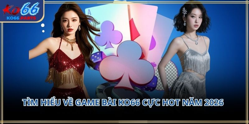 Game bài KO66 – Không gian giải trí quen thuộc